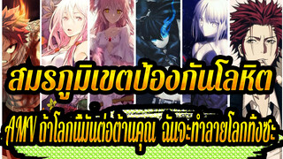 [สมรภูมิเขตป้องกันโลหิต AMV/มหกาพาย์]ถ้าโลกนี้มันต่อต้านคุณ ,ฉันจะทำลายโลกทิ้งซะ