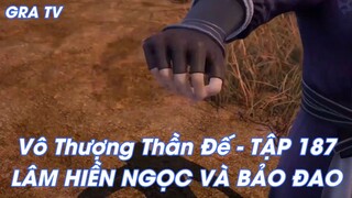 Vô Thượng Thần Đế - TẬP 187 LÂM HIỀN NGỌC VÀ BẢO ĐAO