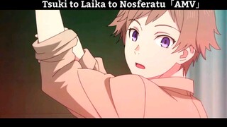 Tsuki to Laika to Nosferatu「AMV」Hay Nhất