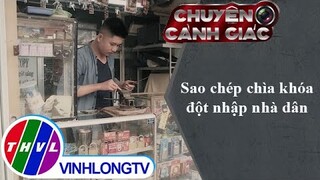 Sao chép chìa khóa đột nhập nhà dân | Chuyện cảnh giác