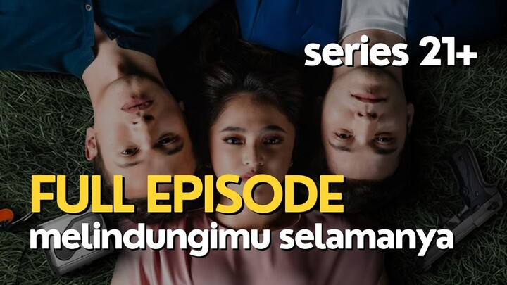 MELINDUNGIMU SELAMANYA | FULL EPISODE | SERIES INDO 21+