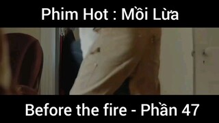 PhimHot: Mồi Lừa Before the fire #47