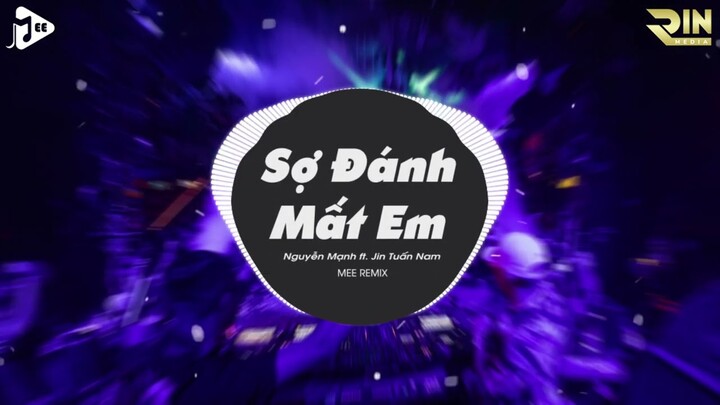 Em Ơi Anh Sợ Một Ngày Mình Mất Nhau - Sợ Đánh Mất Em (Mee Remix) - Nguyễn Mạnh ft. JIN Tuấn Nam