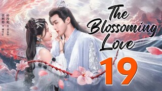 The Blossoming Love Ep 19 Eng Sub