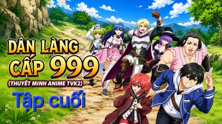 DÂN LÀNG CẤP 999 Tập cuối thuyết minh