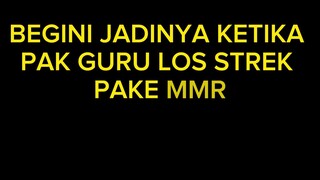 BEGINI JADINYA KETIKA PAK GURU LOS STREK PAKE MMR