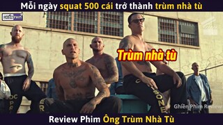 Mỗi Ngày Squat 500 Cái, Người Đàn Ông Yếu Đuối Trở Thành Trùm Nhà Tù || Review Phim