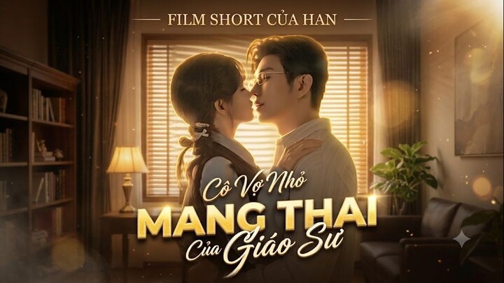 Cô Vợ Nhỏ Mang Thai Của Giáo Sư (Full HD)