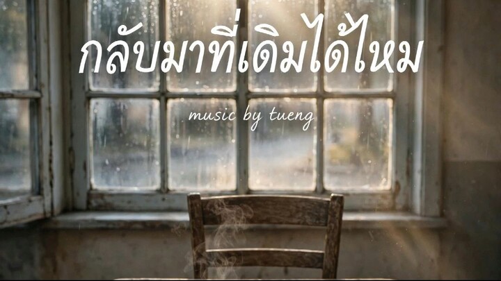 กลับมาที่เดิมได้ไหม - tueng (be.inde)