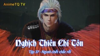 Nghịch Thiên Chí Tôn Tập 36 - Ngươi chết chắc rồi