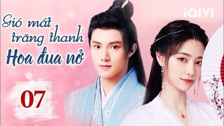 GIÓ MÁT TRĂNG THANH HOA ĐUA NỞ - Tập 07 | Phim Ngôn Tình Cổ Trang Ngọt Ngào | iQIYI Phim Thuyết Minh