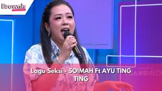 Lagu Seksi | SOIMAH Ft AYU TING TING | BROWNIS (20/2/24)