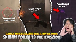 BAHAS TUNTAS EASTER EGG, DETAIL KECIL & PESAN RAHASIA TV MAN PADA SKIBIDI TOILET 73 FULL EPISODE!