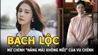 Bạch Lộc nữ chính “nâng mãi không nổi” của Vu Chính