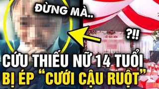 Giải cứ THIẾU NỮ 14 TUỔI, bị ép cưới chính CẬU RUỘT của mình | Tin 3 Phút