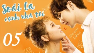 SOÁI CA CẠNH NHÀ TÔI - Tập 05 | Phim Ngôn Tình Trung Quốc Siêu Lãng Mạn | Hoa Thành Film