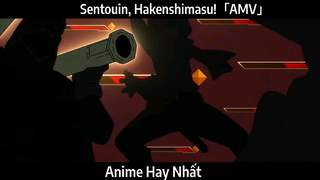 Sentouin, Hakenshimasu!「AMV」Hay Nhất