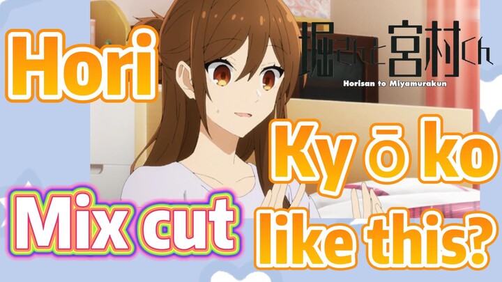 [Horimiya]  Mix cut | Hori Kyōko like this?