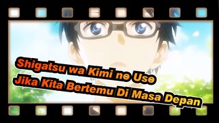 Shigatsu wa Kimi no Uso | [MAD] Jika Kita Bertemu Di Masa Depan