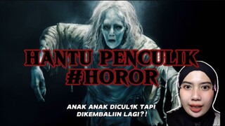 HANTU PENCULIK | suka nyulik anak anak tapi dikembaliin lagi?!!