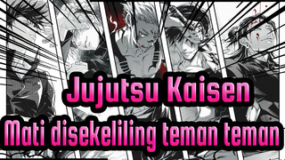 [Jujutsu Kaisen] "Mati disekeliling teman teman"