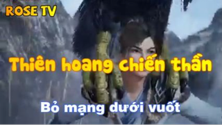 Thiên hoang chiến thần_Bỏ mạng dưới vuốt