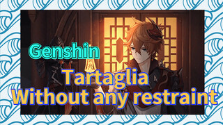 Tartaglia Without any restraint