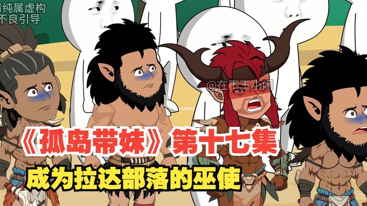 《孤岛带妹》第十七集，成为拉达部落的巫使