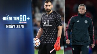 Điểm tin 90+ ngày 25/9 |M.U 'mất' penalty, Solskjaer đổ lỗi cho Klopp;Donnarumma giận dữ đòi rời PSG