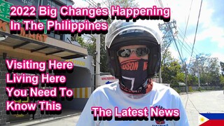 2022 : BIG CHANGES HAPPENING IN THE PHILIPPINES - LIVING/VISITING - YOU NEED TO KNOW THIS