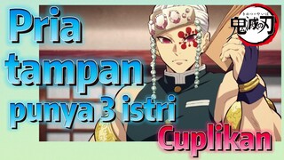 [Demon Slayer] Cuplikan |  Pria tampan punya 3 istri