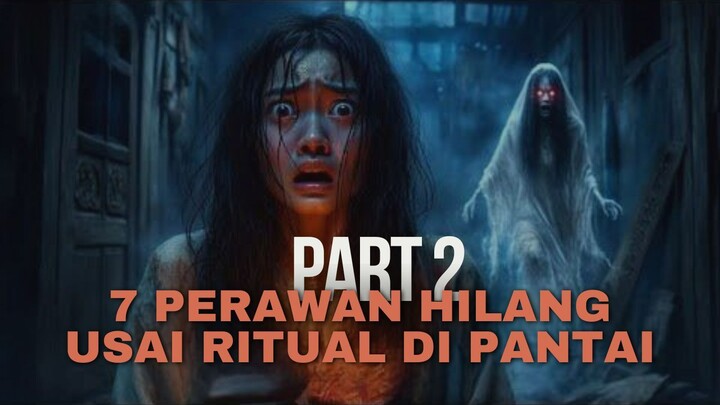 TUJUH PERAWAN HILANG USAI RITUAL DI PANTAI SEGORO PITU - PART 2