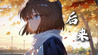 听灰原哀唱一首《后来》/“后来，我总算学会了如何去爱”