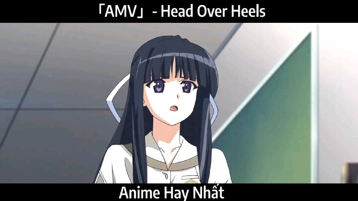 「AMV」- Head Over Heels Hay Nhất