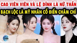 Cao Viên Viên và Triệu Lệ Dĩnh là nữ thần, Bạch Lộc là mỹ nhân cổ điển chăm chỉ