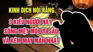 Kinh Dịch nói rằng: 3 kiểu người này là 3 kiểu người sống mệt mỏi ưu sầu và kém may mắn nhất