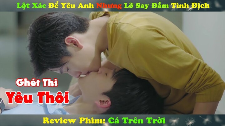 Review Phim Đam Mỹ : Lột Xác Để Yêu Anh Nhưng Lỡ Say Đắm Tình Địch Phải Làm Sao | CÁ TRÊN TRỜI