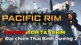 Đại Chiến Thái Bình Dương - Review Tóm Tắt Phim || Pacific Rim: Uprising (phần 2)