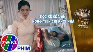 An giăng cái bẫy cực kỳ thâm độc hòng khiến chị phải rời khỏi nhà | THAM VỌNG GIÀU SANG