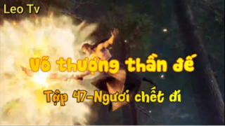 Võ thượng thần đế_Tập 47-Ngươi chết đi