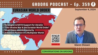 Russia and The Eurasian World Order - Prof Glenn Diesen on Armenian News Network - Groong Podcast