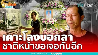 พ่อเคาะโลงบอกลาลูก-เมียชาติหน้าขอกลับมาเจอกัน | เรื่องร้อนอมรินทร์
