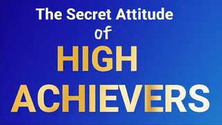 THE SECRET ATTITUDE OF HIGH ACHIEVERS - MOTIVATIONAL SPEECH