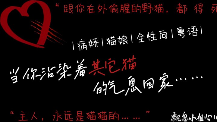 Cantonese yandere | When you go home with the scent of other cats... (The paranoid love of all cat g