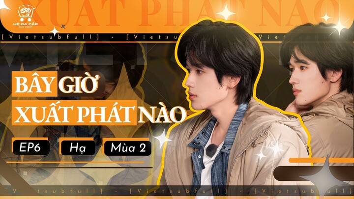 [Vietsub Full] Bây Giờ Xuất Phát Nào mùa 2 - Tống Á Hiên (EP6 Hạ)