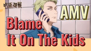 [Chú Thuật Hồi Chiến] AMV | Blame It On The Kids