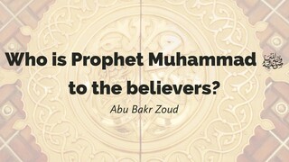 Who is the Prophet Muhammad ﷺ to the believers? | Abu Bakr Zoud