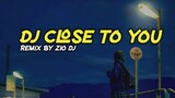 DJ CLOSE TO YOU || dj viral terbaru ||Zio DJ Remix