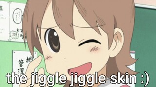 [Nichijou] the jiggle jiggle skin!