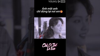 Ánh mắt anh chỉ dừng lại nơi em🥰 | Chỉ Có Thể Là Em | YOUKU Vietnam Shorts